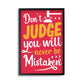 Don't Judge, You Will Never Be Mistaken