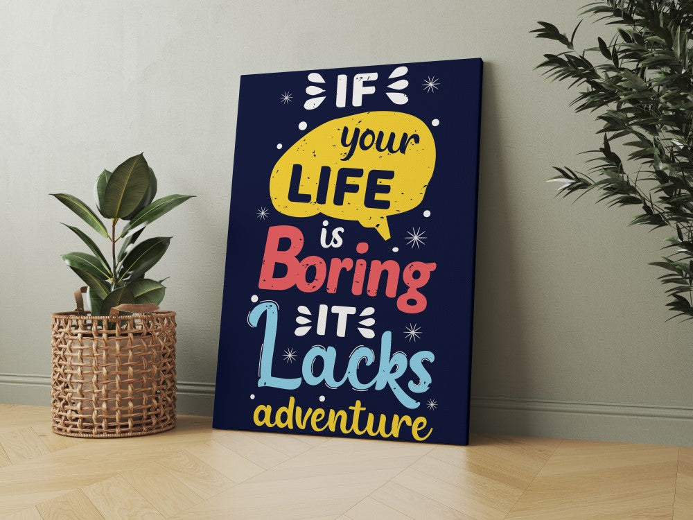 If Your Life is Boring It Lacks Adventure